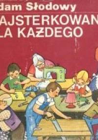 Majsterkowanie dla każdego - Adam Słodowy