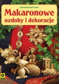 Makaronowe ozdoby i dekoracje - Agnieszka Bojrakowska-Przeniosło