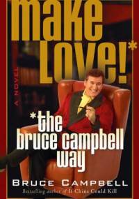 Make Love! The Bruce Campbell Way - Bruce Campbell