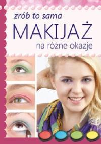 Makijaż na różne okazje. Zrób to sama - Katarzyna Jastrzębska