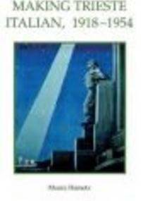 Making Trieste Italian 1918-1954 - M. Hametz