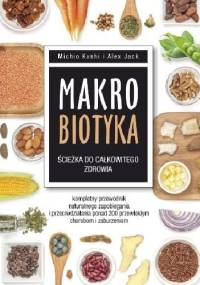 Makrobiotyka. Ścieżka do całkowitego zdrowia - Michio Kushi, Alex Jack