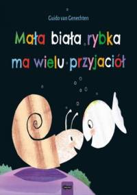 Mała biała rybka ma wielu przyjaciół - Guido van Genechten