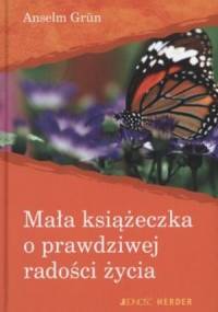 Mała książeczka o prawdziwej radości życia - Anselm Grün OSB