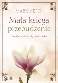 Mała księga przebudzenia. Przesłania na każdy tydzień roku - Mark Nepo