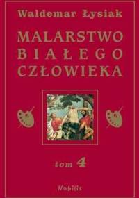 Malarstwo Białego Człowieka t.4 - Waldemar Łysiak