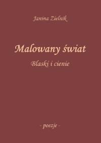 Malowany świat. Blaski i cienie - Janina Zielnik