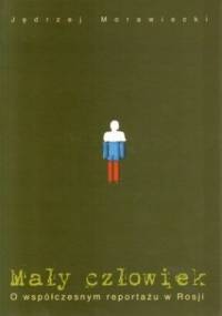 Mały człowiek. O współczesnym reportażu w Rosji - Jędrzej Morawiecki