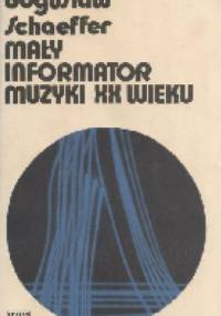 Mały informator muzyki XX wieku - Bogusław Schaeffer
