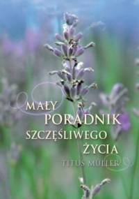 Mały poradnik szczęśliwego życia - Titus Müller