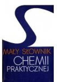Mały słownik chemii praktycznej - praca zbiorowa