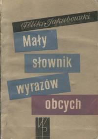 Mały słownik wyrazów obcych - Feliks Jakubowski