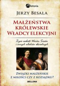 Małżeństwa królewskie. Władcy elekcyjni - Jerzy Besala