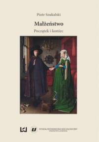 Małżeństwo: początek i koniec - Szukalski Piotr
