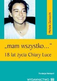 "Mam wszystko..." 18 lat życia Chiary Luce - Michele Zanzucchi