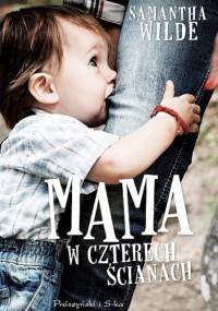 Mama w czterech ścianach - Samantha Wilde