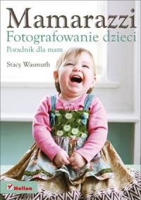 Mamarazzi. Fotografowanie dzieci. Poradnik dla mam - Stacy Wasmuth