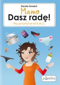 Mamo, dasz radę! Macierzyństwo od A do Z - Dorota Smoleń