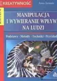Manipulacja i wywieranie wpływu na ludzi - Anna Jarmuła