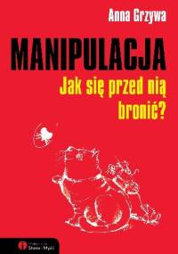 Manipulacja. Jak się przed nią bronić? - Anna Grzywa