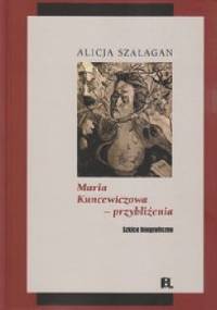 Maria Kuncewiczowa - przybliżenia. Szkice biograficzne - Alicja Szałagan