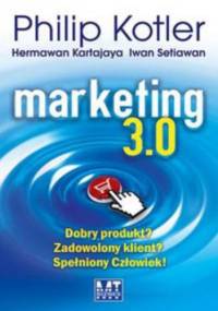 Marketing 3.0. Dobry produkt? Zadowolony klient? Spełniony Człowiek!