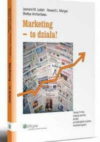 Marketing - to działa! - Leonard Lodish, M. How Morgan