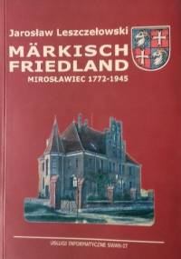 Märkisch Friedland. Mirosławiec 1772-1945 - Jarosław Leszczełowski
