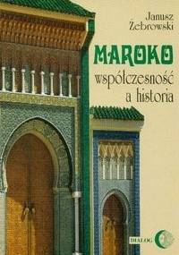 Maroko współczesność a historia - Janusz Żebrowski