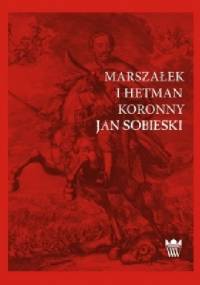 Marszałek i Hetman Koronny Jan Sobieski - praca zbiorowa