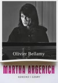 Martha Argerich. Dziecko i czary - Olivier Bellamy