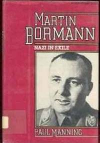 Martin Bormann. Nazi in exile - Paul Manning