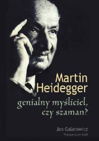Martin Heidegger: genialny myśliciel czy szaman? - Jan Galarowicz