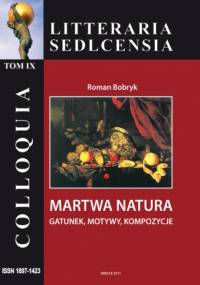 Martwa natura. Gatunek, motywy, kompozycje - Roman Bobryk
