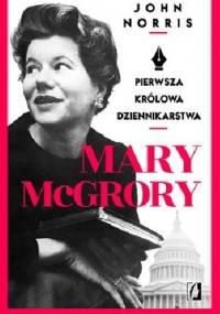Mary McGrory. Pierwsza królowa dziennikarstwa - John Norris