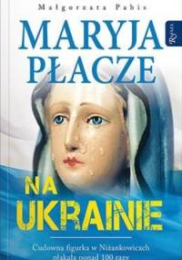 Maryja płacze na Ukrainie - Małgorzata Pabis