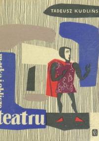 Maska i oblicze teatru. Zarys wiadomości o teatrze - Tadeusz Kudliński
