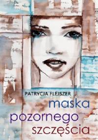 Maska pozornego szczęścia - Patrycja Flejszer