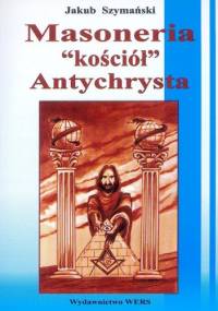 Masoneria. Kościół Antychrysta. - Jakub Szymański