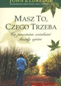 Masz to,czego trzeba. Co powinien wiedzieć każdy ojciec - John Eldredge