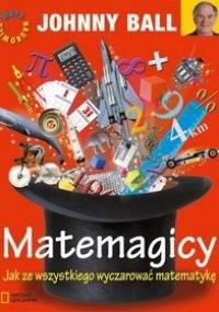 Matemagicy. Jak ze wszystkiego wyczarować matematykę - Johnny Ball