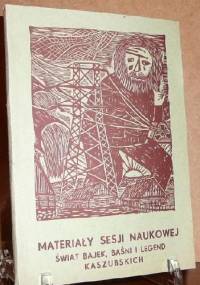 Materiały Sesji Naukowej. Świat bajek, baśni i legend kaszubskich