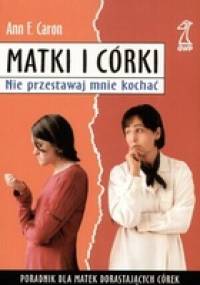 Matki i córki. Nie przestawaj mnie kochać - Ann F. Caron