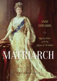 Matriarch: Queen Mary and the House of Windsor - Anne Edwards