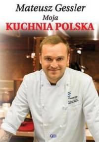 Matusz Gessler. Moja kuchnia Polska - Mateusz Gessler