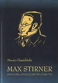 Max Stirner. Jednostka, Społeczeństwo, Państwo - Maciej Chmieliński