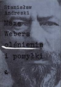 Maxa Webera olśnienia i pomyłki - Stanisław Andreski