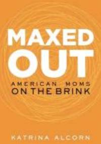 Maxed Out: American Moms on the Brink - Katrina Alcorn
