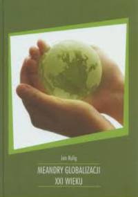 Meandry globalizacji XXI wieku - Jan Kulig