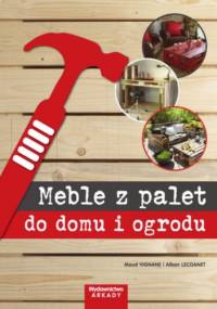 Meble z palet do domu i ogrodu - Maud Vignane, Alban Lecoanet
